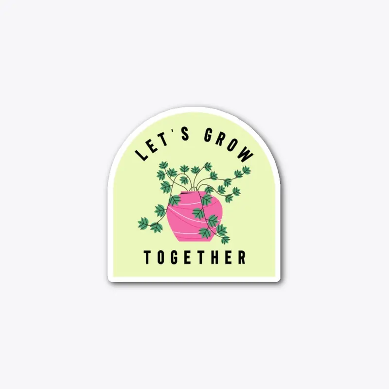 Let's Grow Together Sticker